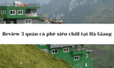 Review 3 quán cà phê cực đẹp và siêu chill bạn có thể ghé thử khi du lịch đến Hà Giang