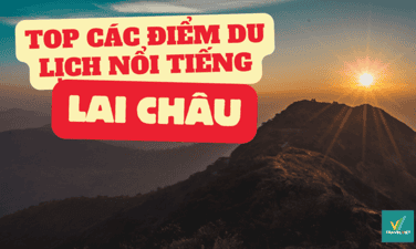 Top 9+ điểm du lịch tại Lai Châu đáng trải nghiệm nhất