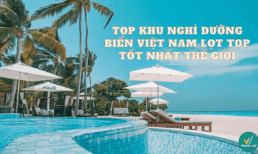 Top 10+ Khu nghỉ dưỡng biển Việt Nam lọt top tốt nhất thế giới