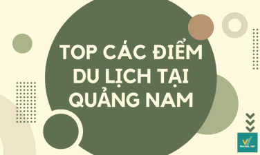 Top 10+ địa điểm du lịch tại Quảng Nam khiến bạn yêu ngay từ cái nhìn đầu tiên