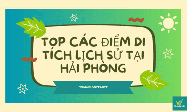 11+ điểm di tích lịch sử tại Hải Phòng cho bạn khám phá