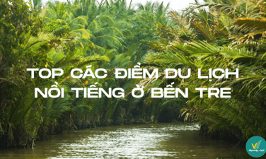 Top 8+ điểm du lịch tại Bến Tre đẹp và hấp dẫn du khách nhất