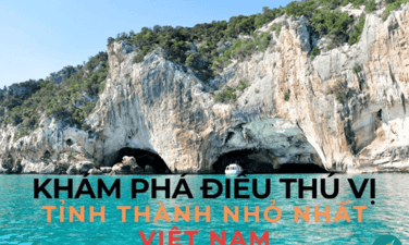 Khám phá điều thú vị của 10+ tỉnh thành nhỏ nhất Việt Nam