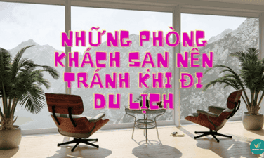 Những phòng khách sạn nên tránh ngay khi đi du lịch