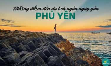 Những điểm đến du lịch ngắn ngày gần Phú Yên nên check in