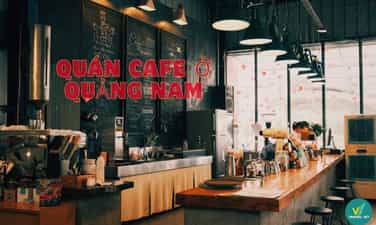 Top 9+ quán cafe ở Quảng Nam view đẹp cực Chill cực Chất