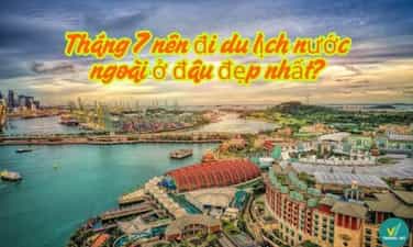 Tháng 7 nên đi du lịch nước ngoài ở đâu đẹp nhất?