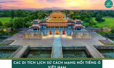 Các di tích lịch sử cách mạng nổi tiếng ở Việt Nam nên ghé