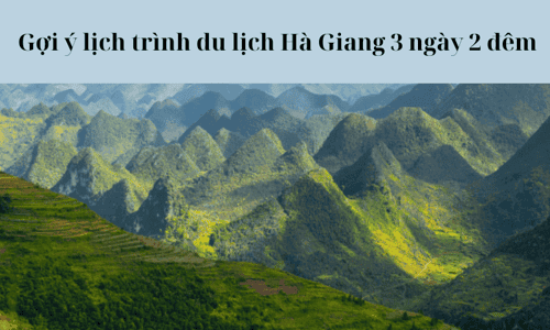 Gợi ý lịch trình du lịch Hà Giang 3 ngày 2 đêm tuyệt vời cho du khách tham khảo