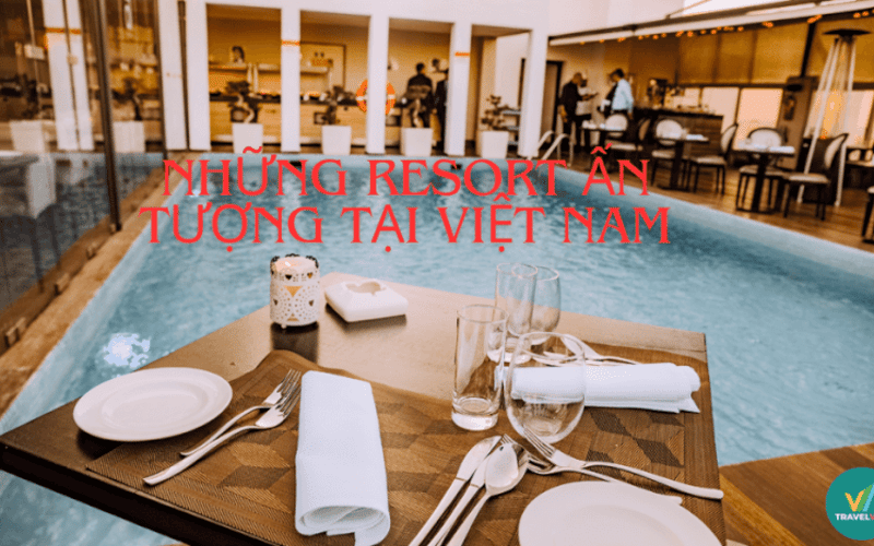 Gợi ý những Resort ấn tượng tại Việt Nam