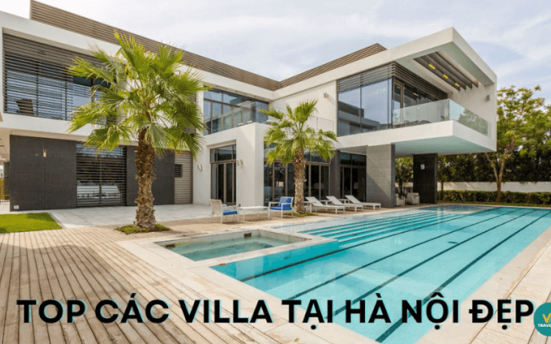 Top 10 Villa tại Hà Nội đẹp, giá hạt dẻ dành cho gia đình