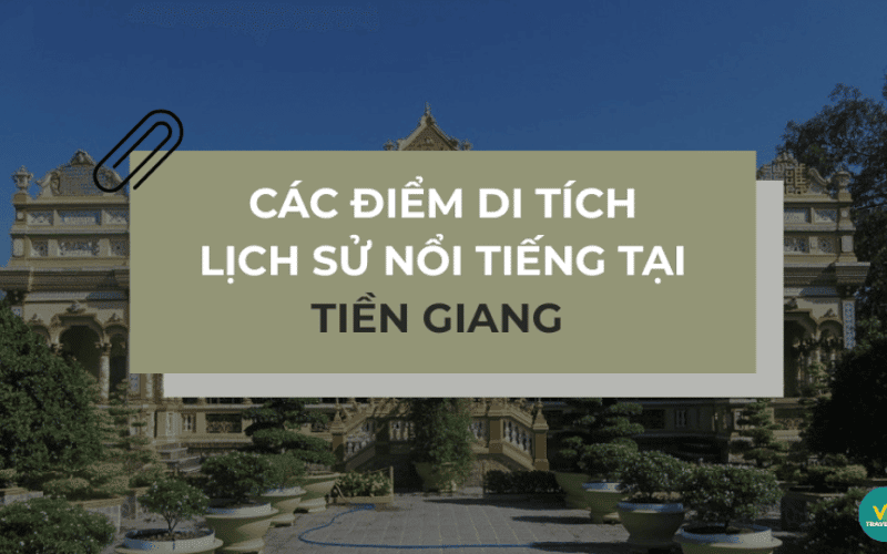 Thăm quan 10 điểm di tích lịch sử tại Tiền Giang nổi tiếng đầy giá trị