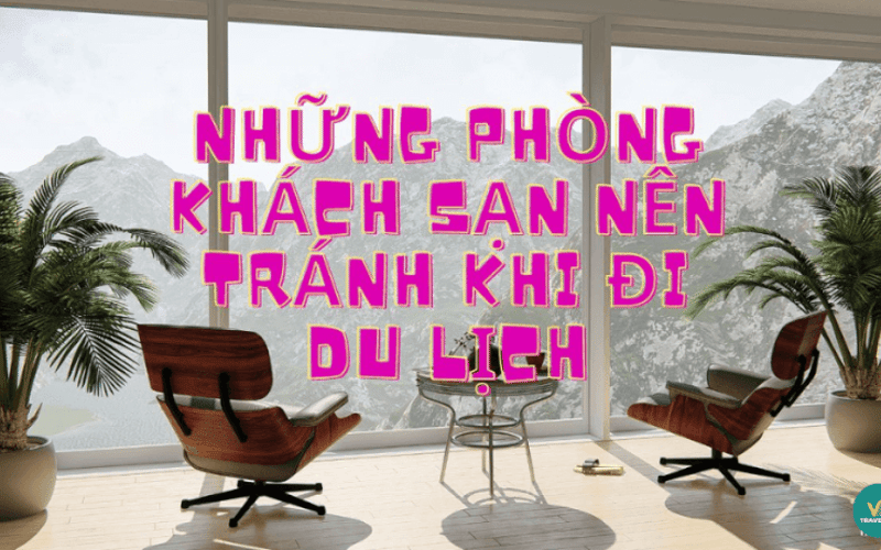 Những phòng khách sạn nên tránh ngay khi đi du lịch