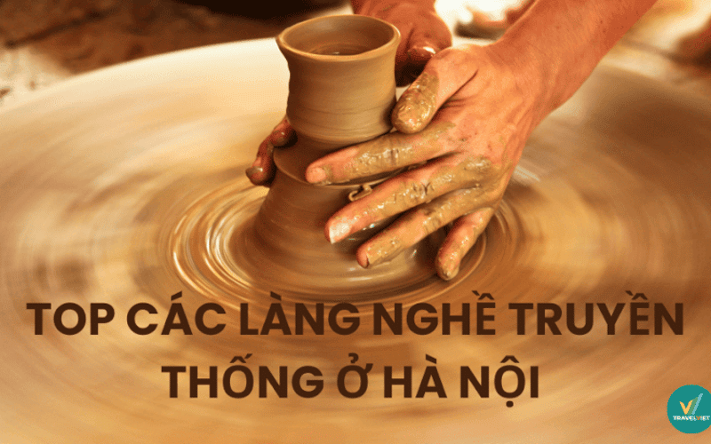 Top 8+ làng nghề truyền thống ở Hà Nội hấp dẫn nhiều du khách