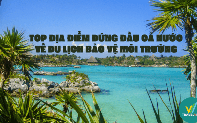 Top 6 Địa điểm đứng đầu cả nước về du lịch bảo vệ môi trường