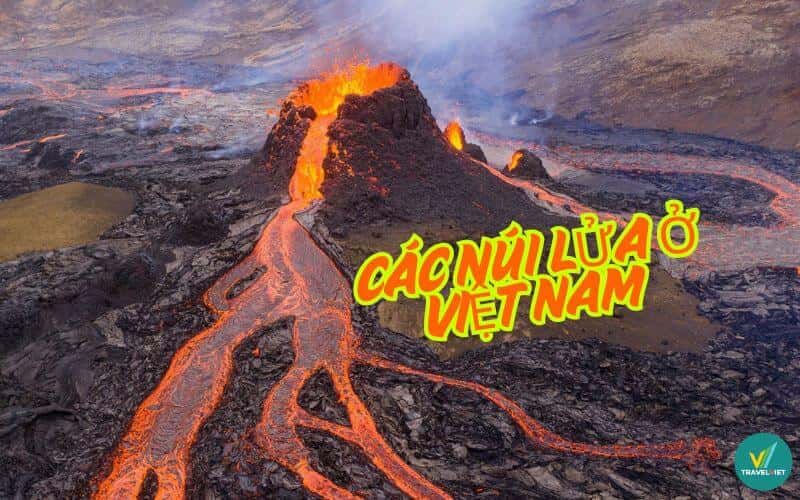 Top 9 ngọn núi lửa nổi tiếng ở Việt Nam cảnh đẹp siêu thực