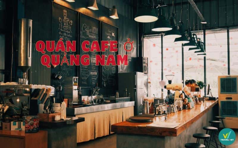 Top 9+ quán cafe ở Quảng Nam view đẹp cực Chill cực Chất