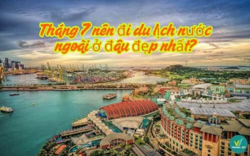 Tháng 7 nên đi du lịch nước ngoài ở đâu đẹp nhất?