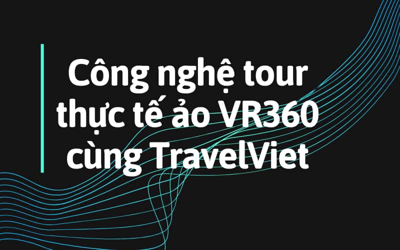 TravelVietが提供する、プロフェッショナルなVR360バーチャルツアー技術。