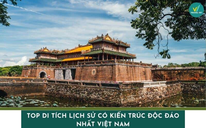 Top di tích lịch sử có kiến trúc độc đáo nhất Việt Nam