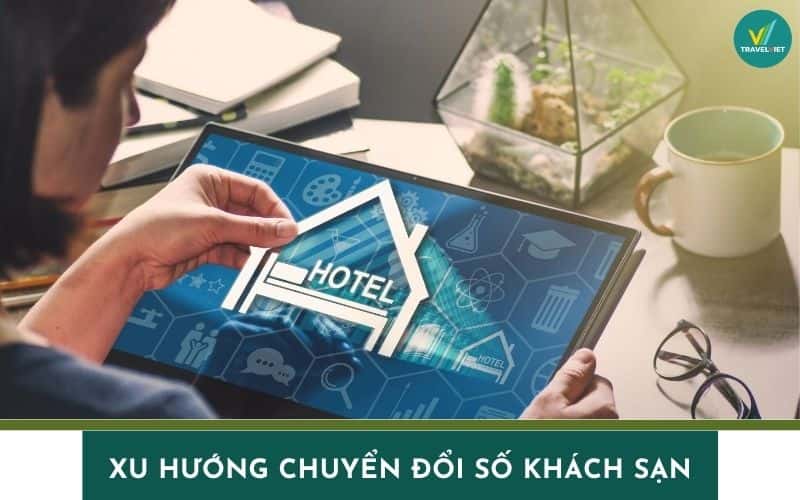 Xu hướng chuyển đổi số khách sạn nổi bật và giải pháp ứng dụng