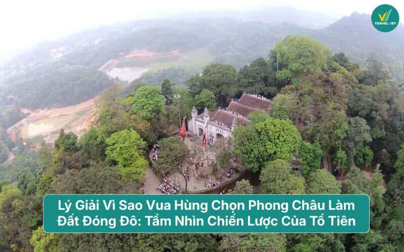 Hung왕은 왜 Phong Chau를 수도의 땅으로 선택했는가: 그의 아버지의 전략적 비전