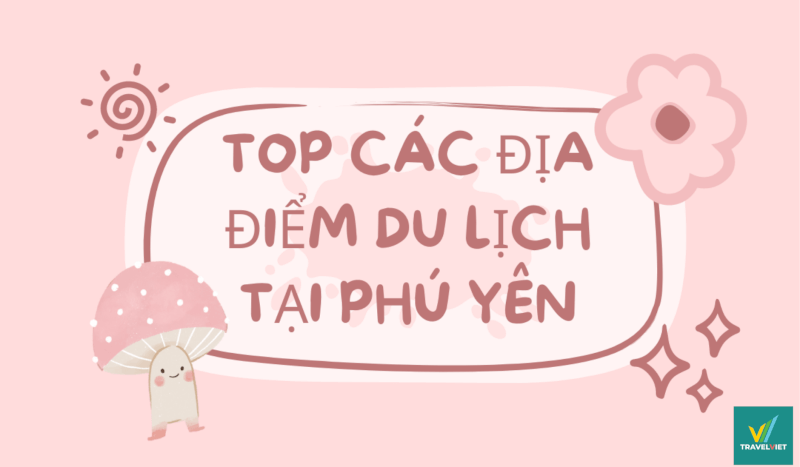 Bỏ túi 25+ điểm du lịch tại Phú Yên tuyệt đẹp dành riêng cho bạn khám phá!