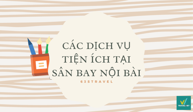 Tất tần tật các dịch vụ tiện ích tại Sân bay Nội Bài mà bạn nên biết