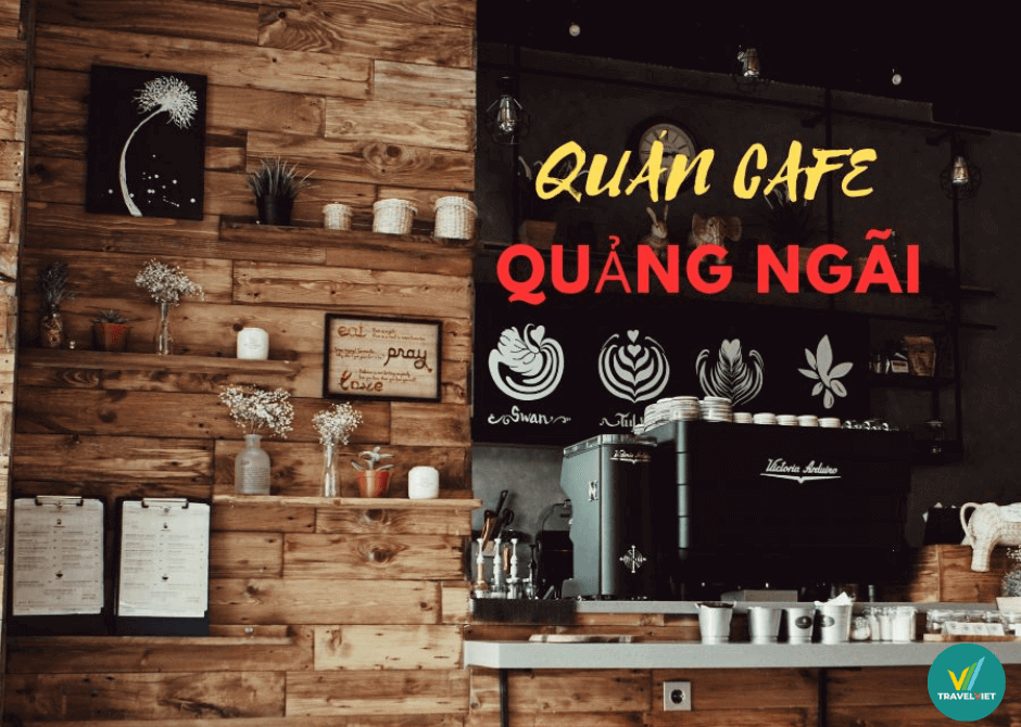 Top 10 quán cafe ở Quảng Ngãi view sống ảo cực đẹp