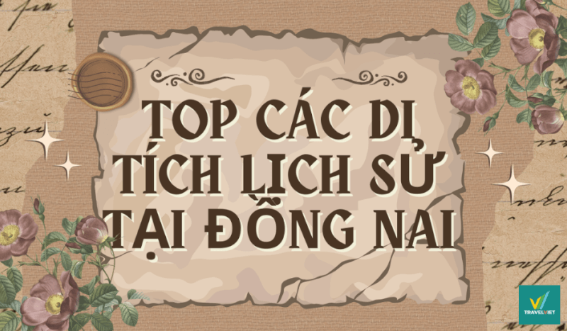Hẹn nhau ghé ngay 10+ di tích lịch sử tại Đồng Nai hấp dẫn du khách